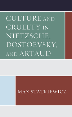 Culture and Cruelty in Nietzsche, Dostoevsky, and Artaud - Statkiewicz, Max