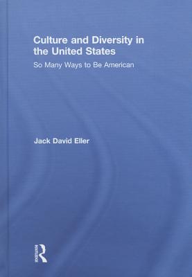 Culture and Diversity in the United States: So Many Ways to Be American - Eller, Jack David