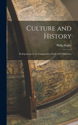 Culture and History: Prolegomena to the Comparative Study of Civilizations - Bagby, Philip