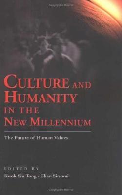 Culture and Humanity in the New Millennium: The Future of Human Values - Chan, Sin-Wai (Editor), and Kwok, Siu Tong (Editor)