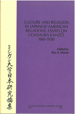 Culture and Religion in Japanese-American Relations: Essays on Uchimura Kanzo, 1861-1930 - Moore, Ray A. (Editor)
