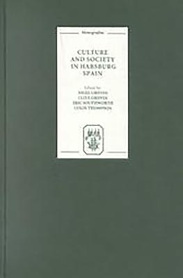 Culture and Society in Habsburg Spain - Griffin, Nigel (Editor), and Griffin, Clive (Editor), and Colin Thompson, Eric Southworth (Editor)