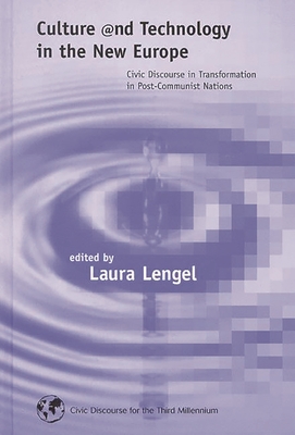 Culture and Technology in the New Europe: Civic Discourse in Transformation in Post-Communist Nations - Lengel, Laura B