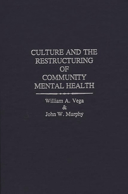 Culture and the Restructuring of Community Mental Health - Vega, William, and Murphy, John W