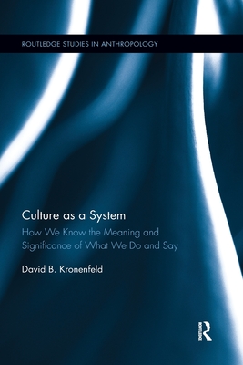 Culture as a System: How We Know the Meaning and Significance of What We Do and Say - Kronenfeld, David B.