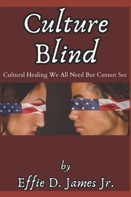 Culture Blind: Cultural Healing We All Need but Can't See - James, Effie Dee, Jr.