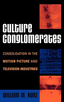 Culture Conglomerates: Consolidation in the Motion Picture and Television Industries - Kunz, William M