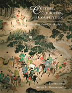 Culture, Courtiers, and Competition: The Ming Court (1368-1644)