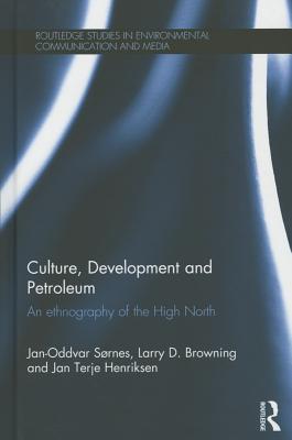 Culture, Development and Petroleum: An Ethnography of the High North - Sornes, Jan-Oddvar, and Browning, Larry, and Henriksen, Jan Terje