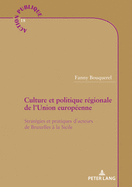 Culture Et Politique R?gionale de l'Union Europ?enne: Strat?gies Et Pratiques d'Acteurs de Bruxelles ? La Sicile
