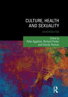 Culture, Health and Sexuality: An Introduction - Aggleton, Peter (Editor), and Parker, Richard (Editor), and Thomas, Felicity (Editor)