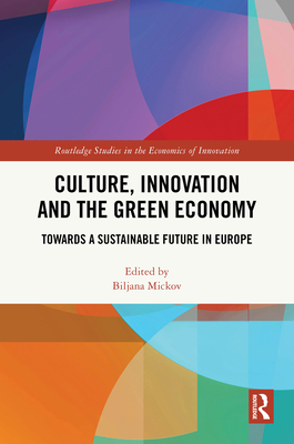 Culture, Innovation and the Green Economy: Towards a Sustainable Future in Europe - Mickov, Biljana (Editor)