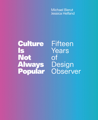 Culture Is Not Always Popular: Fifteen Years of Design Observer - Bierut, Michael (Editor), and Helfand, Jessica (Editor)