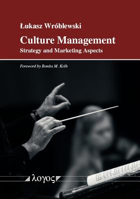 Culture Management: Strategy and Marketing Aspects - Wroblewski, Lukasz, and Colb, Bonita M. (Foreword by)