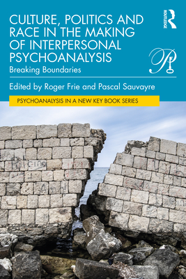 Culture, Politics and Race in the Making of Interpersonal Psychoanalysis: Breaking Boundaries - Frie, Roger (Editor), and Sauvayre, Pascal (Editor)