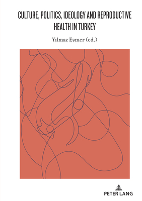 Culture, Politics, Ideology and Reproductive Health in Turkey - Esmer, Yilmaz (Editor)