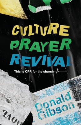 Culture, Prayer, Revival: This is CPR for the Church - Gibson, Donald