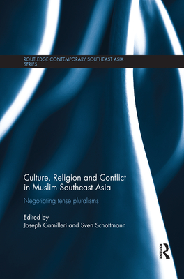 Culture, Religion and Conflict in Muslim Southeast Asia: Negotiating Tense Pluralisms - Camilleri, Joseph (Editor), and Schottmann, Sven (Editor)