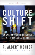 Culture Shift: Engaging Current Issues with Timeless Truth - Mohler, R Albert, Dr., Jr.