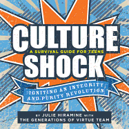 Culture Shock: A Survival Guide for Teens: Igniting an Integrity and Purity Revolution