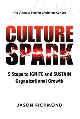 Culture Spark: 5 Steps to Ignite and Sustain Organizational Growth Volume 1 - Richmond, Jason