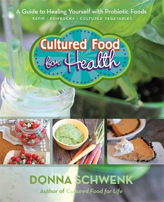 Cultured Food for Health: A Guide to Healing Yourself with Probiotic Foods: Kefir, Kombucha, Cultured Vegetables - Schwenk, Donna