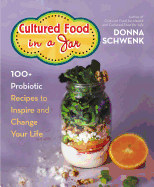 Cultured Food in a Jar: 100+ Probiotic Recipes to Inspire and Change Your Life
