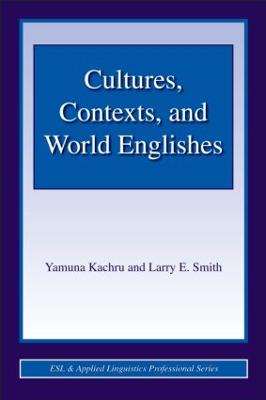 Cultures, Contexts, and World Englishes - Kachru, Yamuna, Professor, and Smith, Larry E