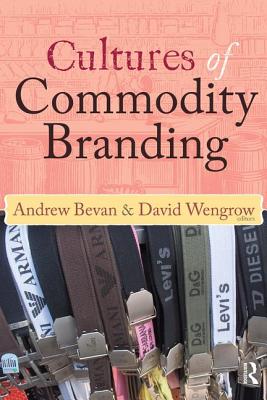 Cultures of Commodity Branding - Bevan, Andrew (Editor), and Wengrow, David (Editor)