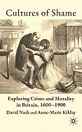 Cultures of Shame: Exploring Crime and Morality in Britain 1600-1900