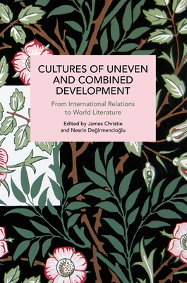 Cultures of Uneven and Combined Development: From International Relations to World Literature - Christie, James (Editor), and Degirmencioglu, Nesrin (Editor)