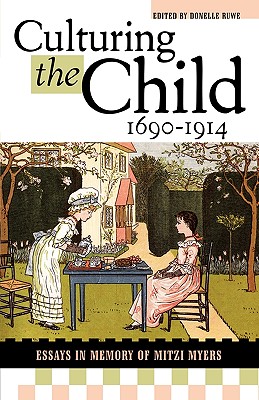 Culturing the Child, 1690-1914: Essays in Memory of Mitzi Myers - Ruwe, Donelle (Editor), and Adams, Gillian (Contributions by), and Beiderwell, Bruce (Contributions by)