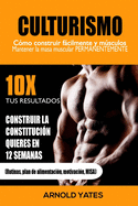 Culturismo: Entrenamiento del peso: C?mo construir fcilmente los msculos y mantener de forma permanente Masa: 10 veces sus resultados y construir el cuerpo que usted quiere: ejercicio, aptitud, fuerza