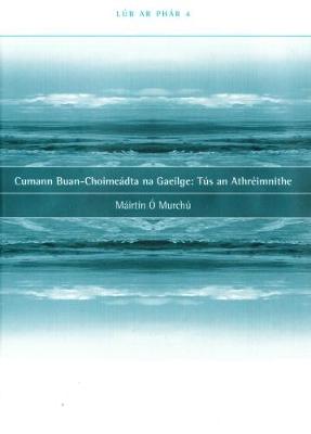 Cumann Buan-Choimeadta Na Gaeilge: Tus an Athreimnithe - O'Murchu, Mairtin