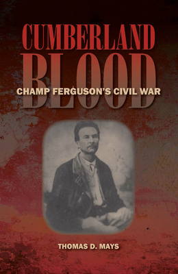 Cumberland Blood: Champ Ferguson's Civil War - Mays, Thomas D