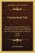 Cummerland Talk: Being Short Tales and Rhymes in the Dialect of That County, Together with a Few Miscellaneous Pieces in Verse (1871)