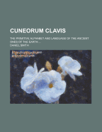 Cuneorum Clavis: The Primitive Alphabet and Language of the Ancient Ones of the Earth (Classic Reprint)