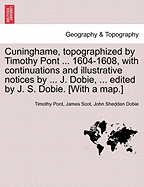Cuninghame, Topographized by Timothy Pont ... 1604-1608, with Continuations and Illustrative Notices by ... J. Dobie, ... Edited by J. S. Dobie. [With a Map.] - Pont, Timothy, and Scot, James, and Dobie, John Shedden