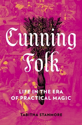 Cunning Folk: Life in the Era of Practical Magic - Stanmore, Tabitha