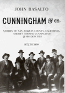 Cunningham & Co.: Stories of San Joaquin County, California, Sheriff Thomas Cunningham & His Deputies