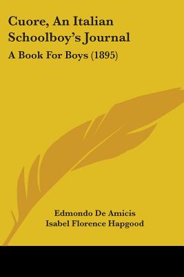 Cuore, An Italian Schoolboy's Journal: A Book For Boys (1895) - De Amicis, Edmondo, and Hapgood, Isabel Florence (Translated by)