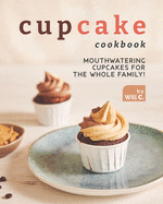 Cupcake Cookbook: Mouthwatering Cupcakes for the Whole Family!