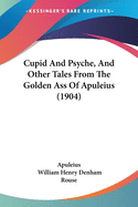 Cupid And Psyche, And Other Tales From The Golden Ass Of Apuleius (1904)