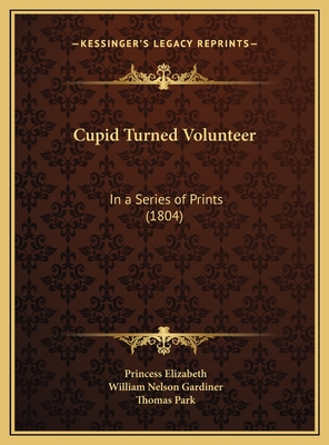 Cupid Turned Volunteer: In a Series of Prints (1804) - Elizabeth, Princess, and Gardiner, William Nelson, and Park, Thomas (Illustrator)