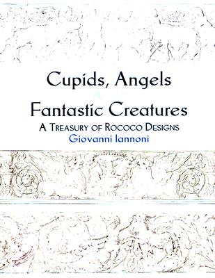 Cupids, Angels and Fantastic Creatures: A Treasury of Rococo Designs - Iannoni, Giovanni