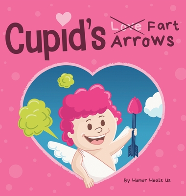 Cupid's Fart Arrows: A Funny, Read Aloud Story Book For Kids About Farting and Cupid, Perfect Valentine's Day Gift For Boys and Girls - Heals Us, Humor