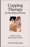 Cupping Therapy for Pain Relief and Healing: A Simple Guide for Muscles, Joints, and More