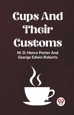 Cups And Their Customs - Porter, M D Henry, and Roberts, George Edwin