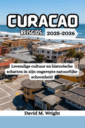 Cura?ao Reisgids 2025-2026: Levendige cultuur en historische schatten in zijn ongerepte natuurlijke schoonheid
