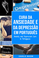 Cura da Ansiedade e da Depress?o Em portugu?s/ Anxiety and Depression Cure In Portuguese: Livro de Exerc?cios Simples para ter um Al?vio da Ansiedade. Pare de se Preocupar e Supere Rpido a Depress?o